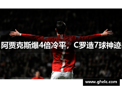 阿贾克斯爆4倍冷平，C罗造7球神迹