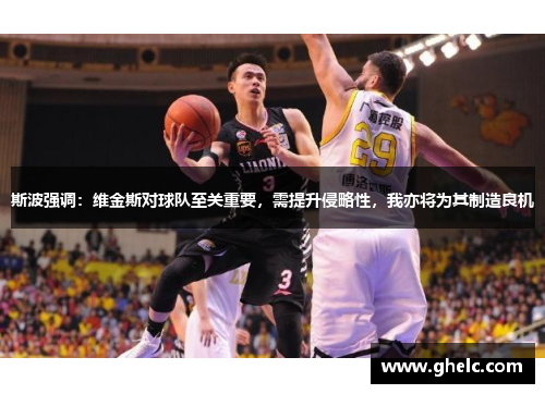 斯波强调：维金斯对球队至关重要，需提升侵略性，我亦将为其制造良机